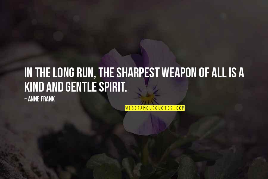 Gentle Kind Quotes By Anne Frank: In the long run, the sharpest weapon of