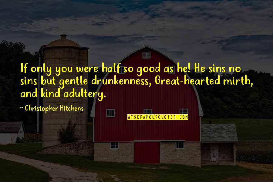 Gentle Kind Quotes By Christopher Hitchens: If only you were half so good as