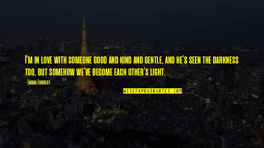 Gentle Kind Quotes By Emma Forrest: I'm in love with someone good and kind Gentle Kind Quotes By Emma Forrest: I'm in love with someone good and kind