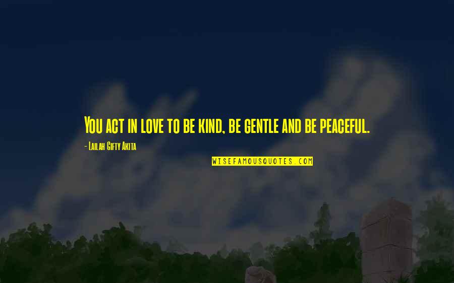 Gentle Kind Quotes By Lailah Gifty Akita: You act in love to be kind, be