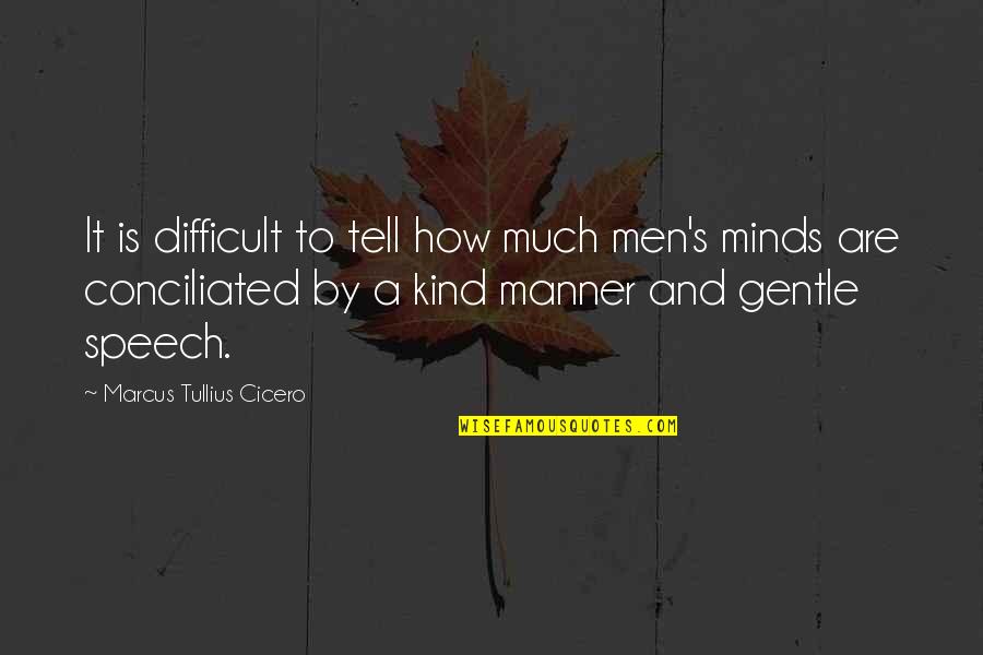 Gentle Kind Quotes By Marcus Tullius Cicero: It is difficult to tell how much men's