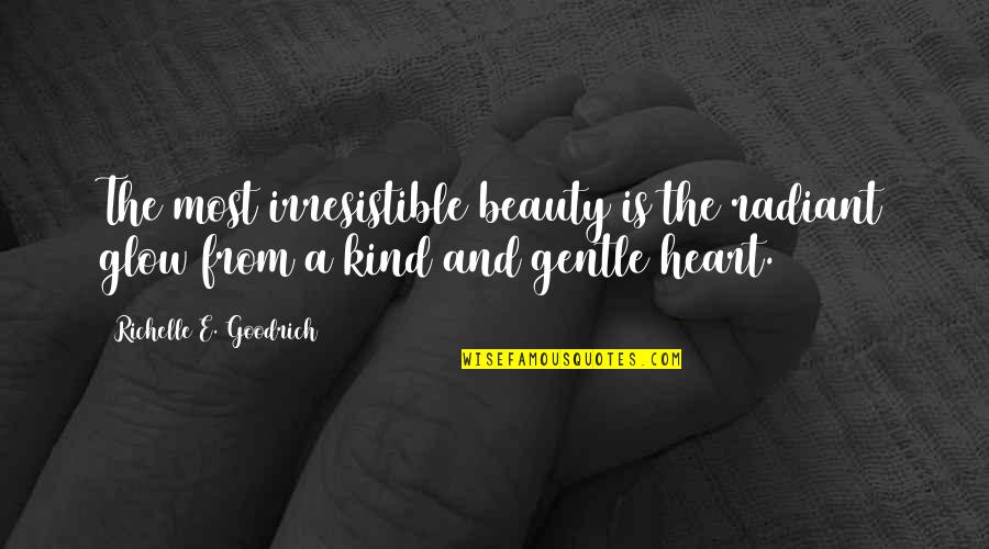 Gentle Kind Quotes By Richelle E. Goodrich: The most irresistible beauty is the radiant glow