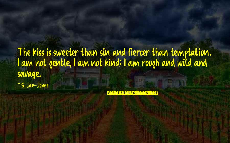 Gentle Kind Quotes By S. Jae-Jones: The kiss is sweeter than sin and fiercer Gentle Kind Quotes By S. Jae-Jones: The kiss is sweeter than sin and fiercer