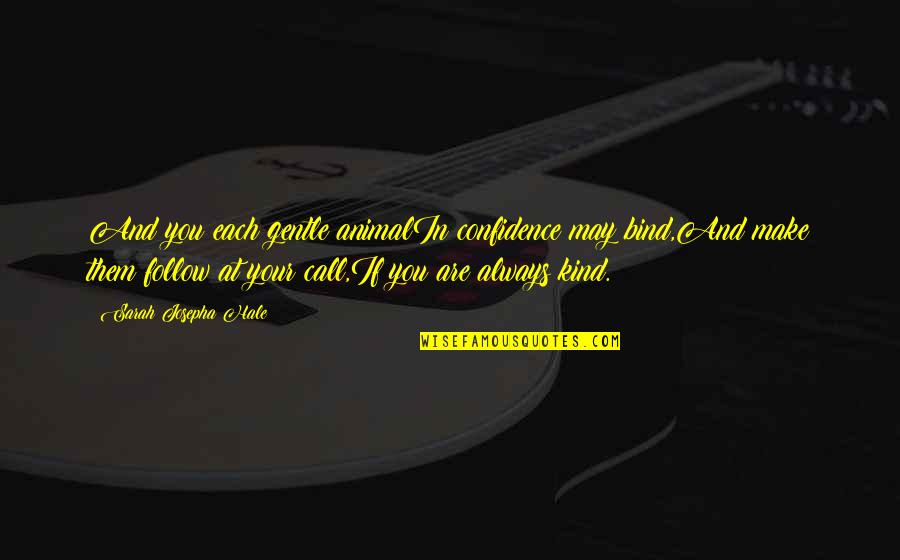 Gentle Kind Quotes By Sarah Josepha Hale: And you each gentle animalIn confidence may bind,And Gentle Kind Quotes By Sarah Josepha Hale: And you each gentle animalIn confidence may bind,And