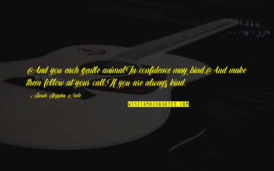 Gentle Kind Quotes By Sarah Josepha Hale: And you each gentle animalIn confidence may bind,And