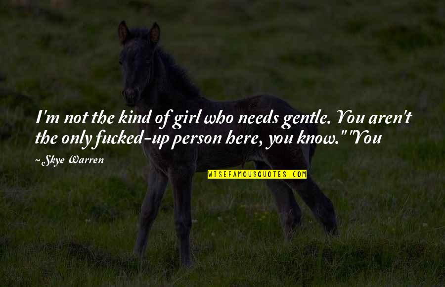 Gentle Kind Quotes By Skye Warren: I'm not the kind of girl who needs