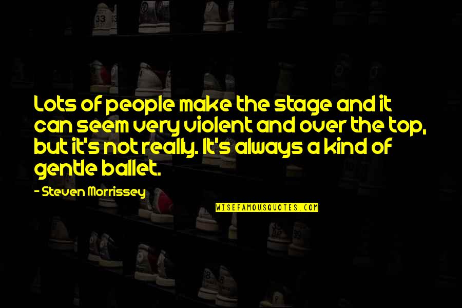 Gentle Kind Quotes By Steven Morrissey: Lots of people make the stage and it