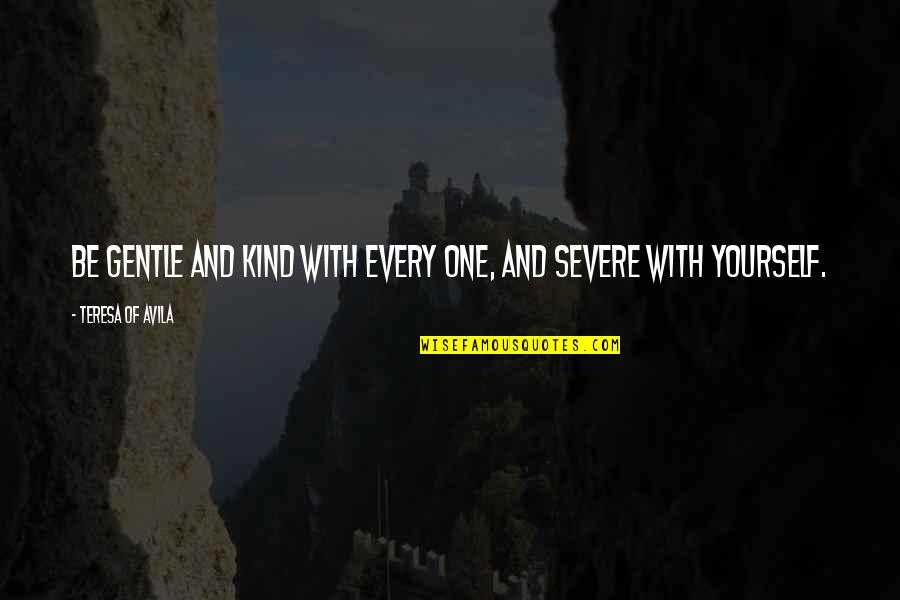 Gentle Kind Quotes By Teresa Of Avila: Be gentle and kind with every one, and Gentle Kind Quotes By Teresa Of Avila: Be gentle and kind with every one, and