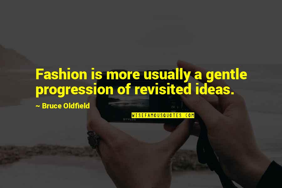 Gentle Quotes By Bruce Oldfield: Fashion is more usually a gentle progression of