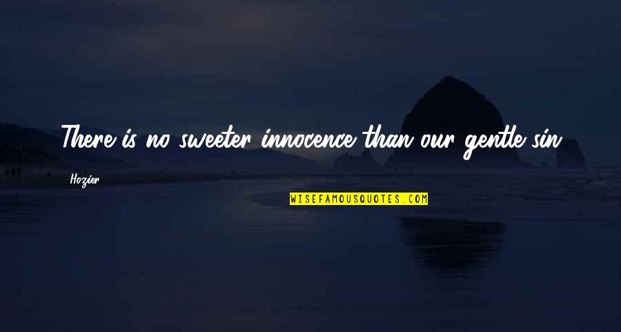 Gentle Quotes By Hozier: There is no sweeter innocence than our gentle