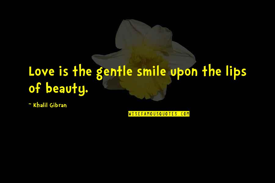 Gentle Quotes By Khalil Gibran: Love is the gentle smile upon the lips