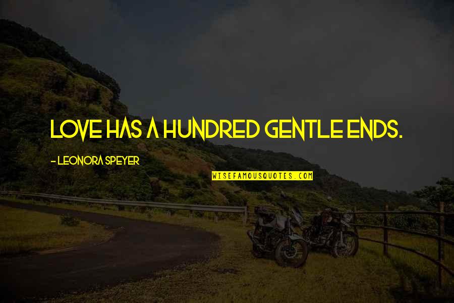 Gentle Quotes By Leonora Speyer: Love has a hundred gentle ends. Gentle Quotes By Leonora Speyer: Love has a hundred gentle ends.