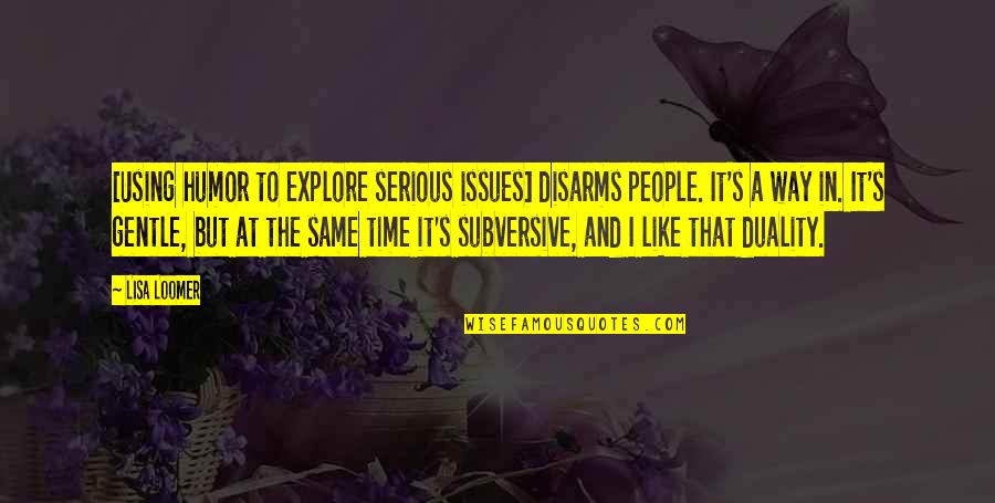 Gentle Quotes By Lisa Loomer: [Using humor to explore serious issues] disarms people.