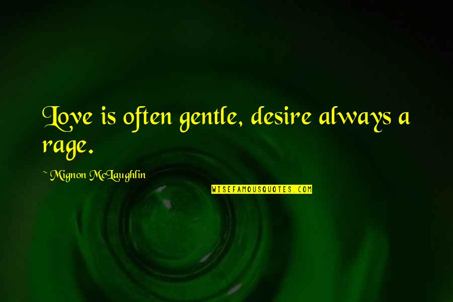 Gentle Quotes By Mignon McLaughlin: Love is often gentle, desire always a rage.