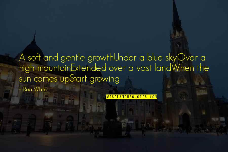 Gentle Quotes By Rixa White: A soft and gentle growthUnder a blue skyOver