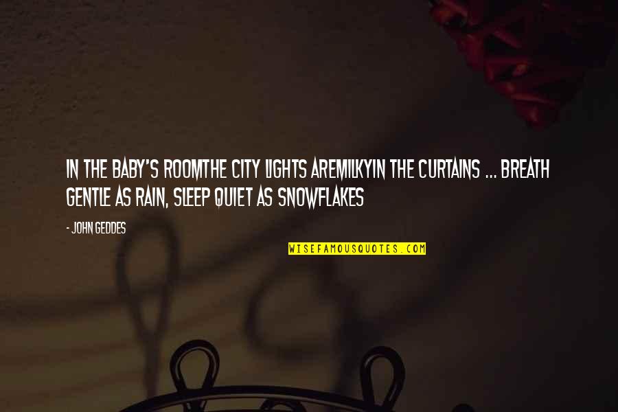 Gentle Rain Quotes By John Geddes: In the baby's roomThe city lights areMilkyIn the