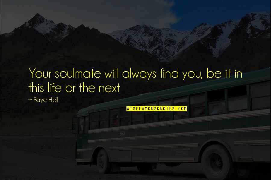 Gentle Strength Quotes By Faye Hall: Your soulmate will always find you, be it