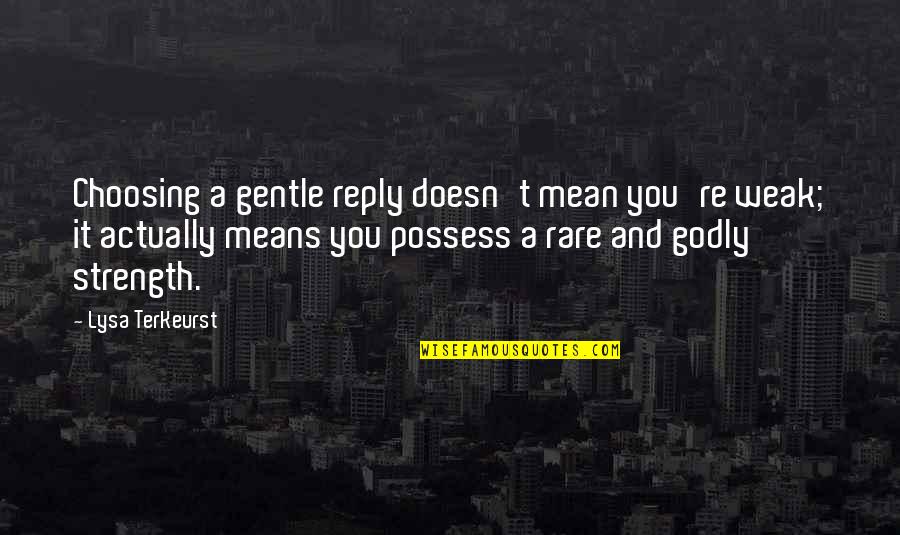 Gentle Strength Quotes By Lysa TerKeurst: Choosing a gentle reply doesn't mean you're weak; Gentle Strength Quotes By Lysa TerKeurst: Choosing a gentle reply doesn't mean you're weak;