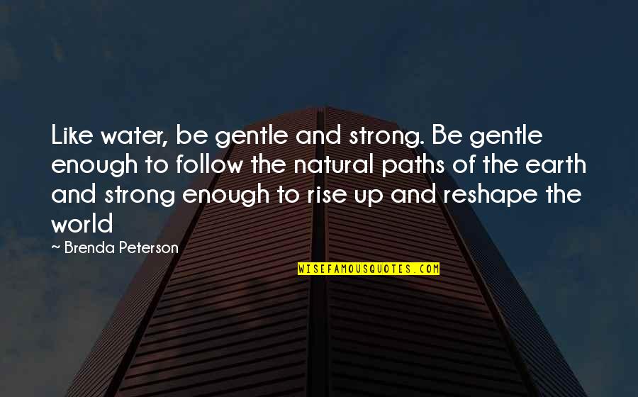 Gentle Strong Quotes By Brenda Peterson: Like water, be gentle and strong. Be gentle Gentle Strong Quotes By Brenda Peterson: Like water, be gentle and strong. Be gentle