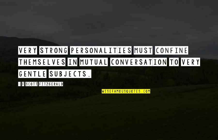 Gentle Strong Quotes By F Scott Fitzgerald: Very strong personalities must confine themselves in mutual Gentle Strong Quotes By F Scott Fitzgerald: Very strong personalities must confine themselves in mutual