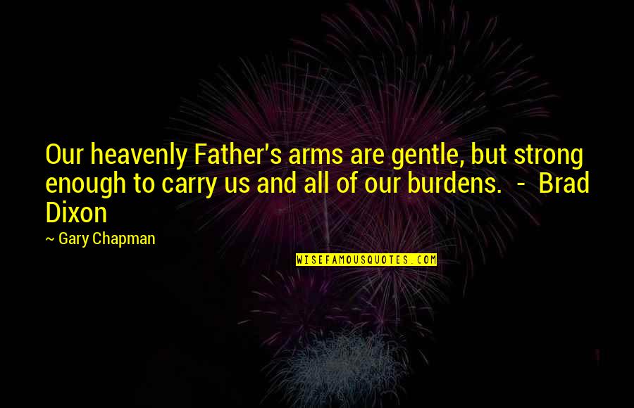 Gentle Strong Quotes By Gary Chapman: Our heavenly Father's arms are gentle, but strong Gentle Strong Quotes By Gary Chapman: Our heavenly Father's arms are gentle, but strong