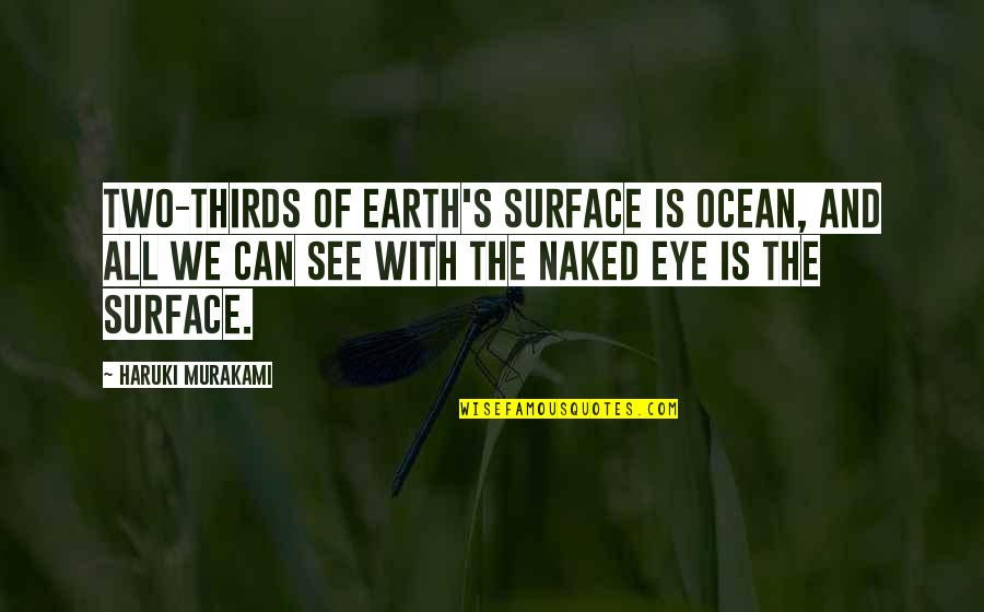 Gentle Strong Quotes By Haruki Murakami: Two-thirds of earth's surface is ocean, and all Gentle Strong Quotes By Haruki Murakami: Two-thirds of earth's surface is ocean, and all