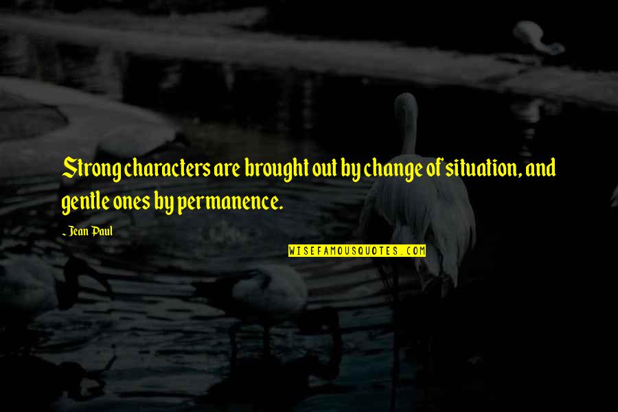 Gentle Strong Quotes By Jean Paul: Strong characters are brought out by change of Gentle Strong Quotes By Jean Paul: Strong characters are brought out by change of