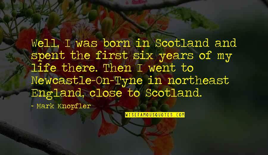 Gentle Strong Quotes By Mark Knopfler: Well, I was born in Scotland and spent Gentle Strong Quotes By Mark Knopfler: Well, I was born in Scotland and spent