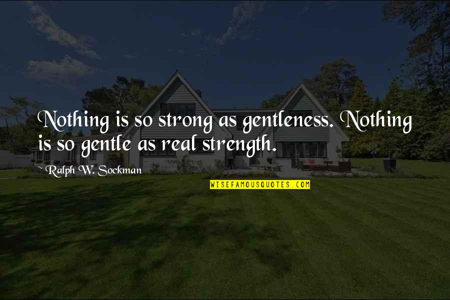 Gentle Strong Quotes By Ralph W. Sockman: Nothing is so strong as gentleness. Nothing is Gentle Strong Quotes By Ralph W. Sockman: Nothing is so strong as gentleness. Nothing is