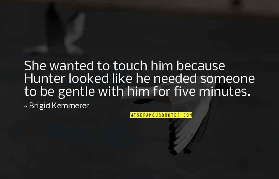Gentle Touch Quotes By Brigid Kemmerer: She wanted to touch him because Hunter looked