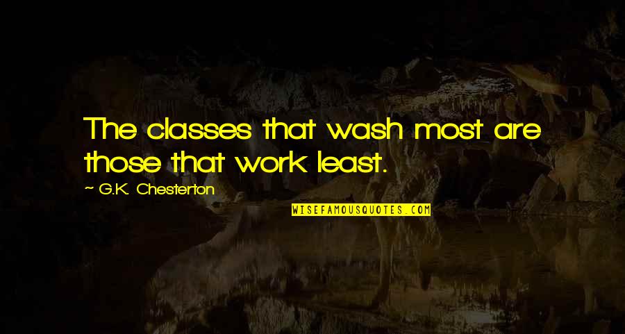 Gentled Quotes By G.K. Chesterton: The classes that wash most are those that