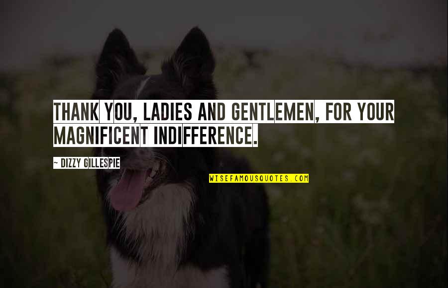 Gentleman And Ladies Quotes By Dizzy Gillespie: Thank you, ladies and gentlemen, for your magnificent