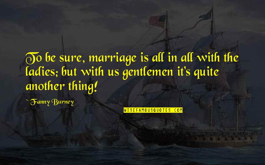 Gentleman And Ladies Quotes By Fanny Burney: To be sure, marriage is all in all