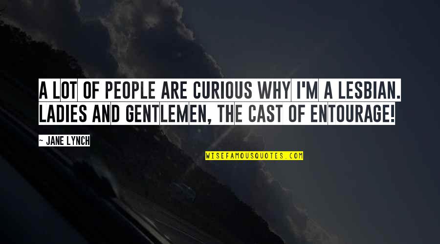 Gentleman And Ladies Quotes By Jane Lynch: A lot of people are curious why I'm