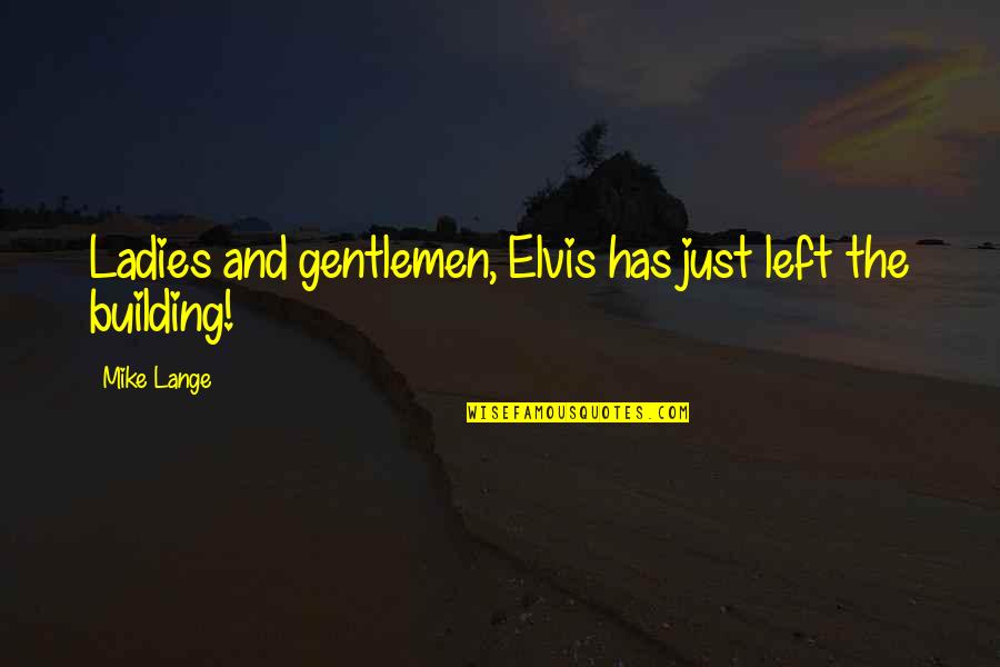 Gentleman And Ladies Quotes By Mike Lange: Ladies and gentlemen, Elvis has just left the