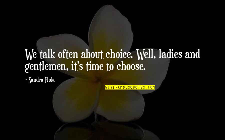 Gentleman And Ladies Quotes By Sandra Fluke: We talk often about choice. Well, ladies and