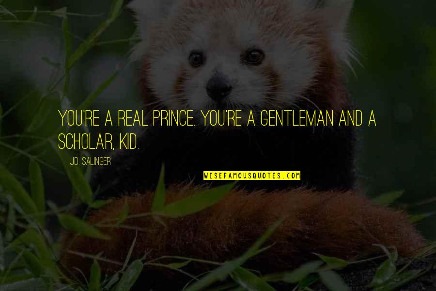 Gentleman And Scholar Quotes By J.D. Salinger: You're a real prince. You're a gentleman and