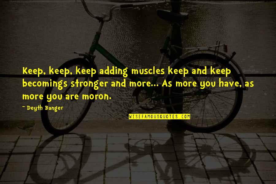 Gentleman And Woman Quotes By Deyth Banger: Keep, keep, keep adding muscles keep and keep