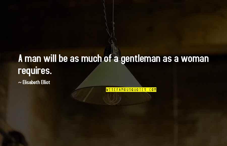 Gentleman And Woman Quotes By Elisabeth Elliot: A man will be as much of a