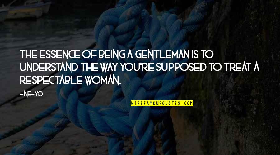 Gentleman And Woman Quotes By Ne-Yo: The essence of being a gentleman is to