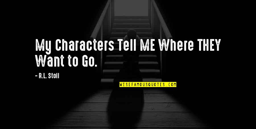 Gentleman And Woman Quotes By R.L. Stoll: My Characters Tell ME Where THEY Want to