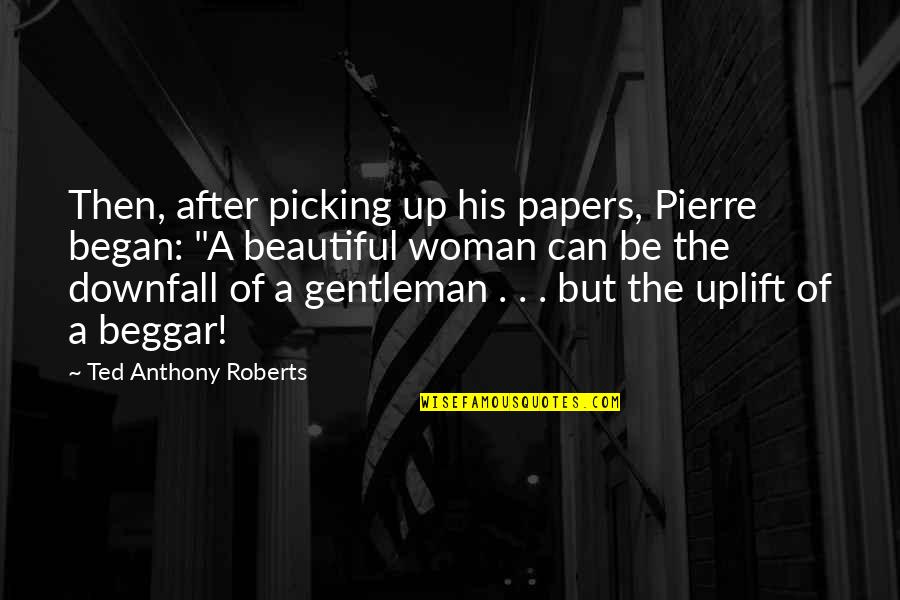 Gentleman And Woman Quotes By Ted Anthony Roberts: Then, after picking up his papers, Pierre began: