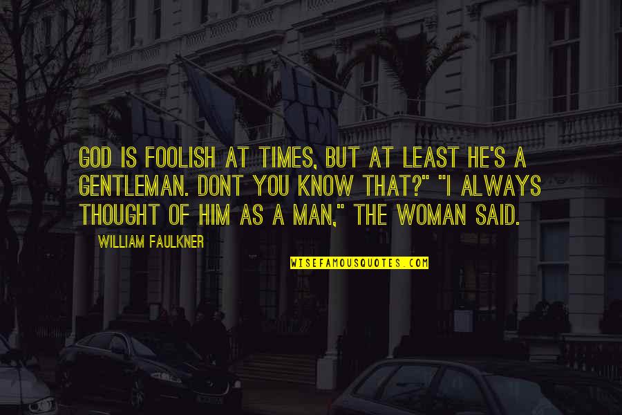 Gentleman And Woman Quotes By William Faulkner: God is foolish at times, but at least