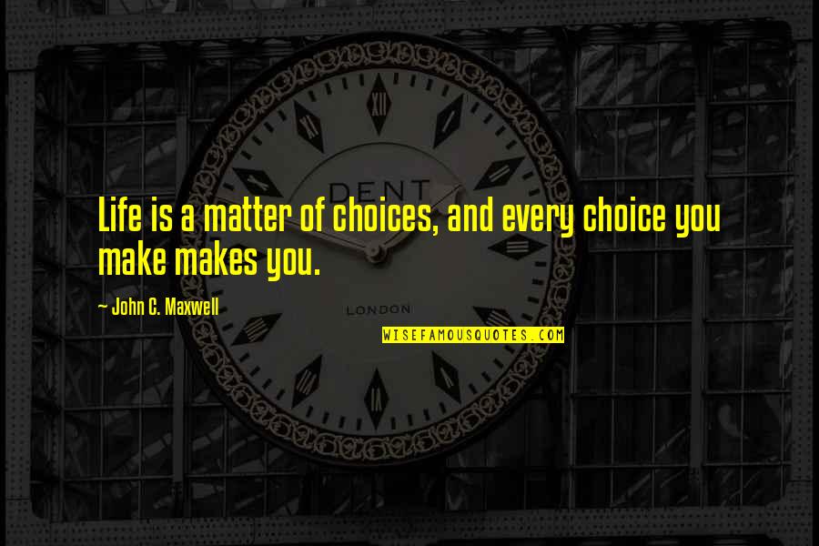 Gentleman Caller Quotes By John C. Maxwell: Life is a matter of choices, and every