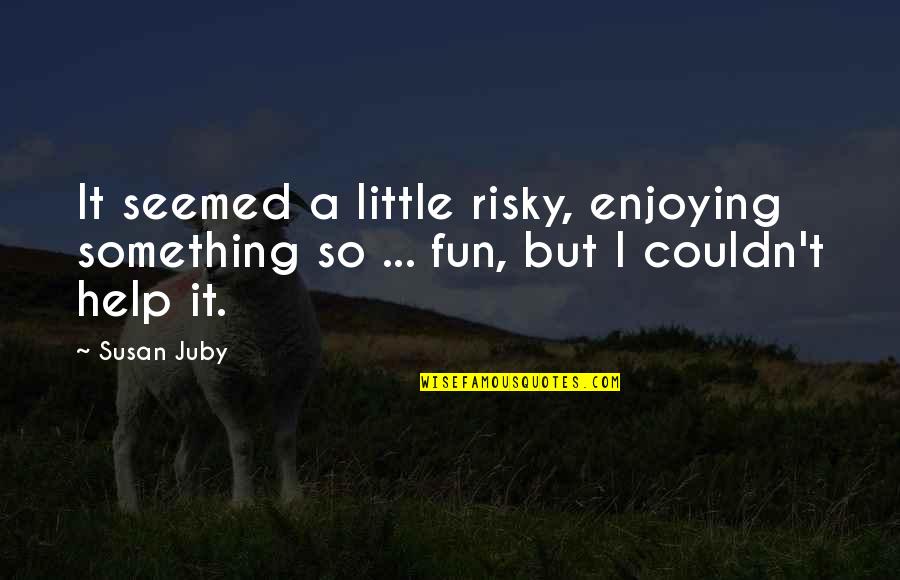 Gentleman Cho Quotes By Susan Juby: It seemed a little risky, enjoying something so