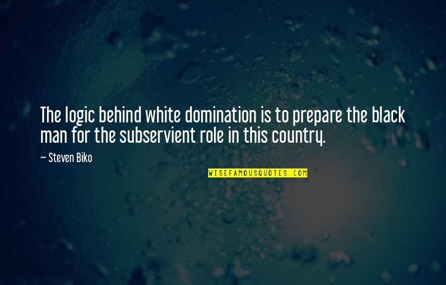 Gentleman Image Quotes By Steven Biko: The logic behind white domination is to prepare