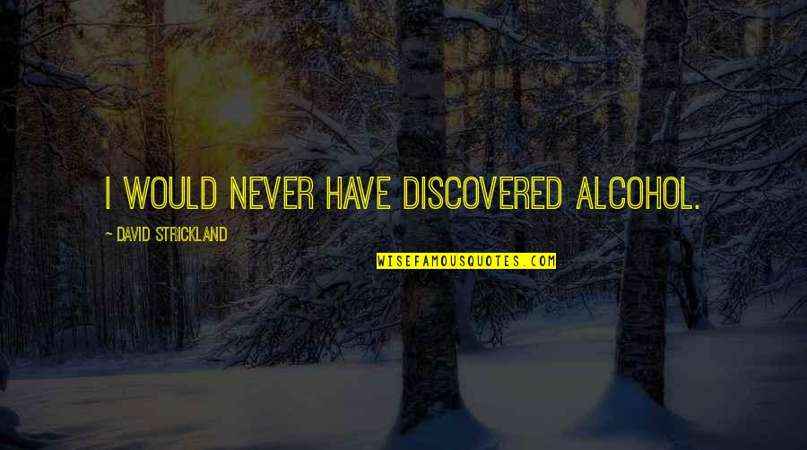 Gentleman Inspiring Quotes By David Strickland: I would never have discovered alcohol.
