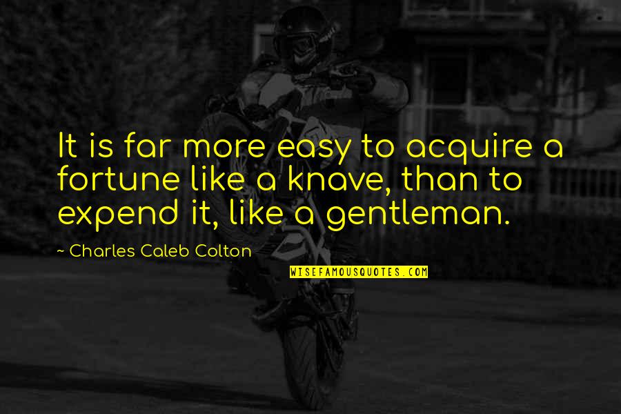 Gentleman Like Quotes By Charles Caleb Colton: It is far more easy to acquire a