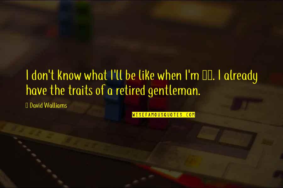 Gentleman Like Quotes By David Walliams: I don't know what I'll be like when