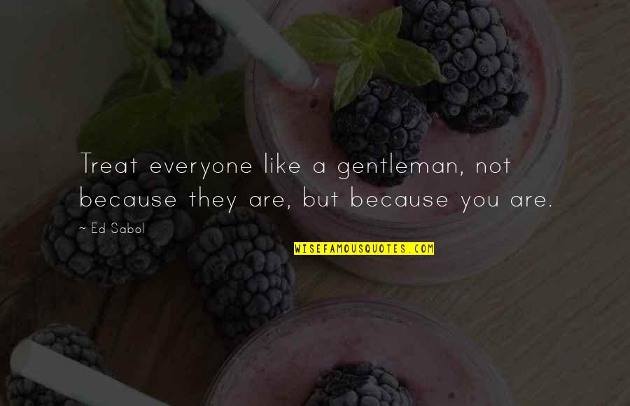 Gentleman Like Quotes By Ed Sabol: Treat everyone like a gentleman, not because they